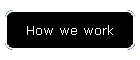 How we work
